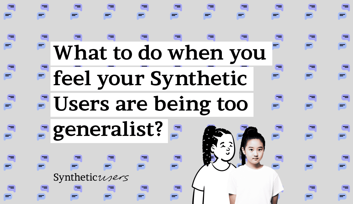 What to do when you feel your Synthetic Users are being too generalist