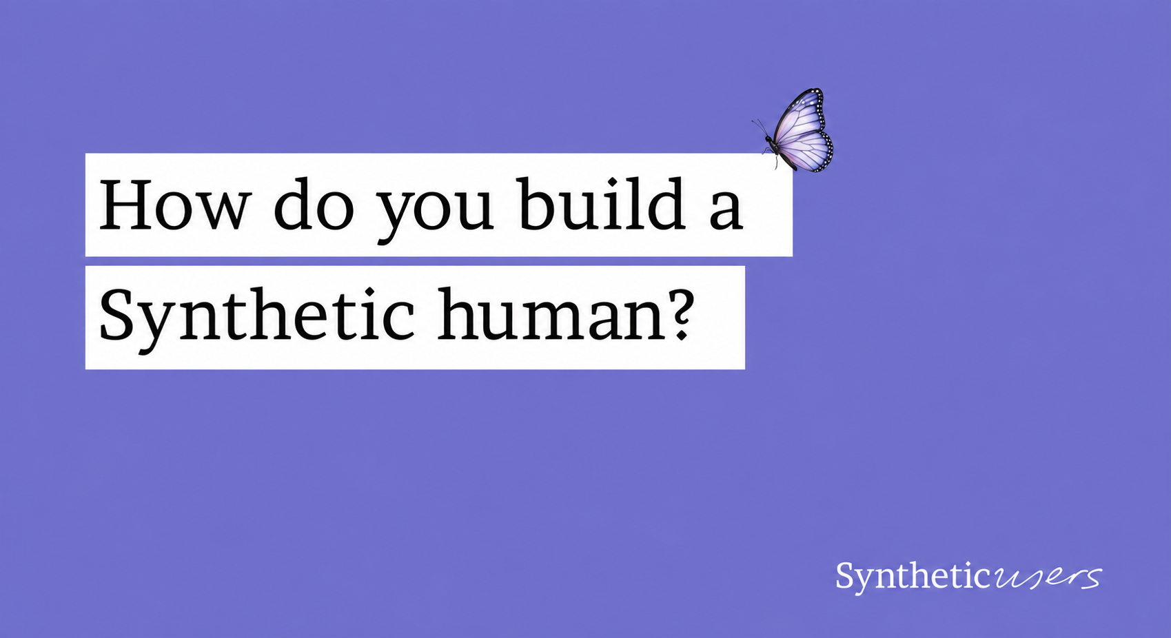 How do you build a synthetic human?